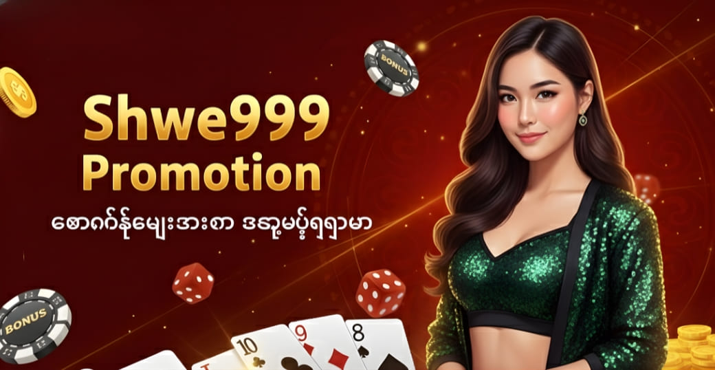 Shwe999 Promotion | ဘောနပ်စ်များစွာကို အခုပဲရယူပါ